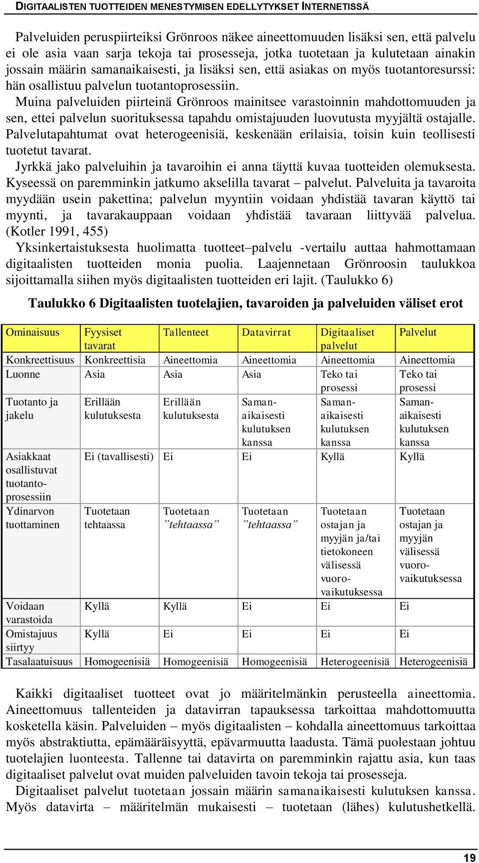 Muina palveluiden piirteinä Grönroos mainitsee varastoinnin mahdottomuuden ja sen, ettei palvelun suorituksessa tapahdu omistajuuden luovutusta myyjältä ostajalle.