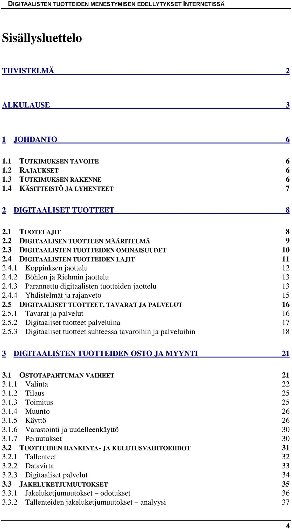 4.4 Yhdistelmät ja rajanveto 15 2.5 DIGITAALISET TUOTTEET, TAVARAT JA PALVELUT 16 2.5.1 Tavarat ja palvelut 16 2.5.2 Digitaaliset tuotteet palveluina 17 2.5.3 Digitaaliset tuotteet suhteessa tavaroihin ja palveluihin 18 3 DIGITAALISTEN TUOTTEIDEN OSTO JA MYYNTI 21 3.