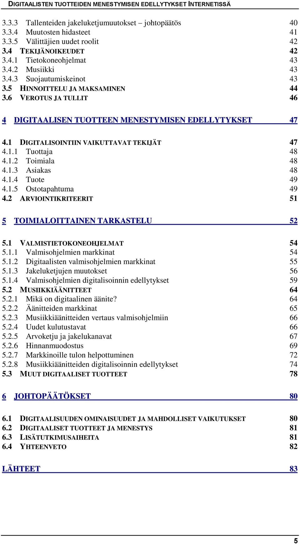 1.4 Tuote 49 4.1.5 Ostotapahtuma 49 4.2 ARVIOINTIKRITEERIT 51 5 TOIMIALOITTAINEN TARKASTELU 52 5.1 VALMISTIETOKONEOHJELMAT 54 5.1.1 Valmisohjelmien markkinat 54 5.1.2 Digitaalisten valmisohjelmien markkinat 55 5.