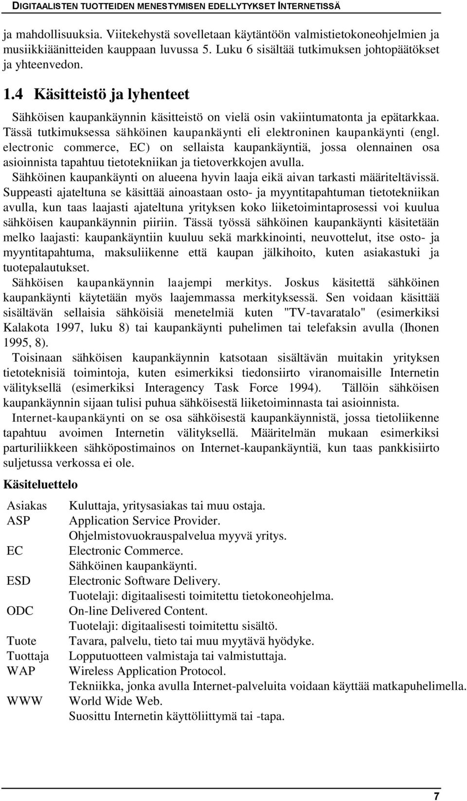 electronic commerce, EC) on sellaista kaupankäyntiä, jossa olennainen osa asioinnista tapahtuu tietotekniikan ja tietoverkkojen avulla.