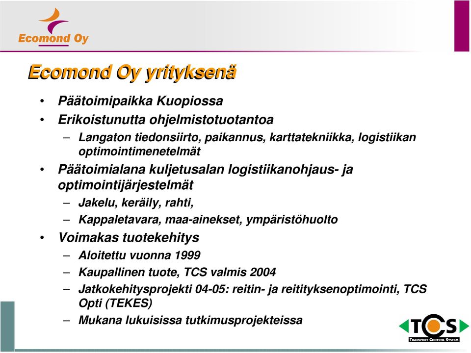 Jakelu, keräily, rahti, Kappaletavara, maa-ainekset, ympäristöhuolto Voimakas tuotekehitys Aloitettu vuonna 1999 Kaupallinen