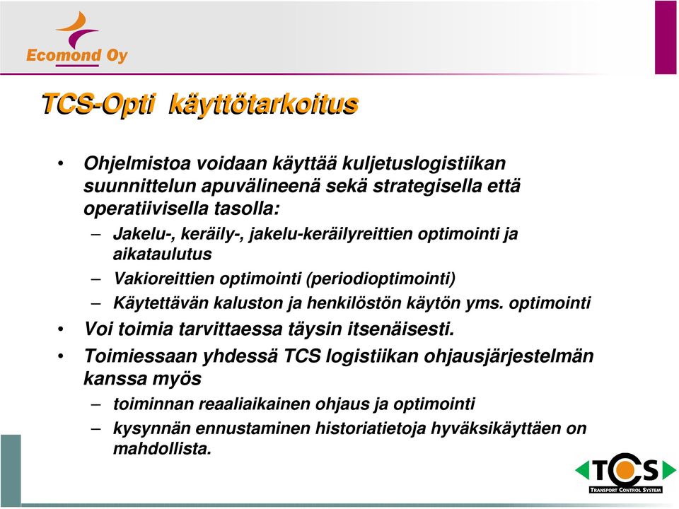 (periodioptimointi) Käytettävän kaluston ja henkilöstön käytön yms. optimointi Voi toimia tarvittaessa täysin itsenäisesti.