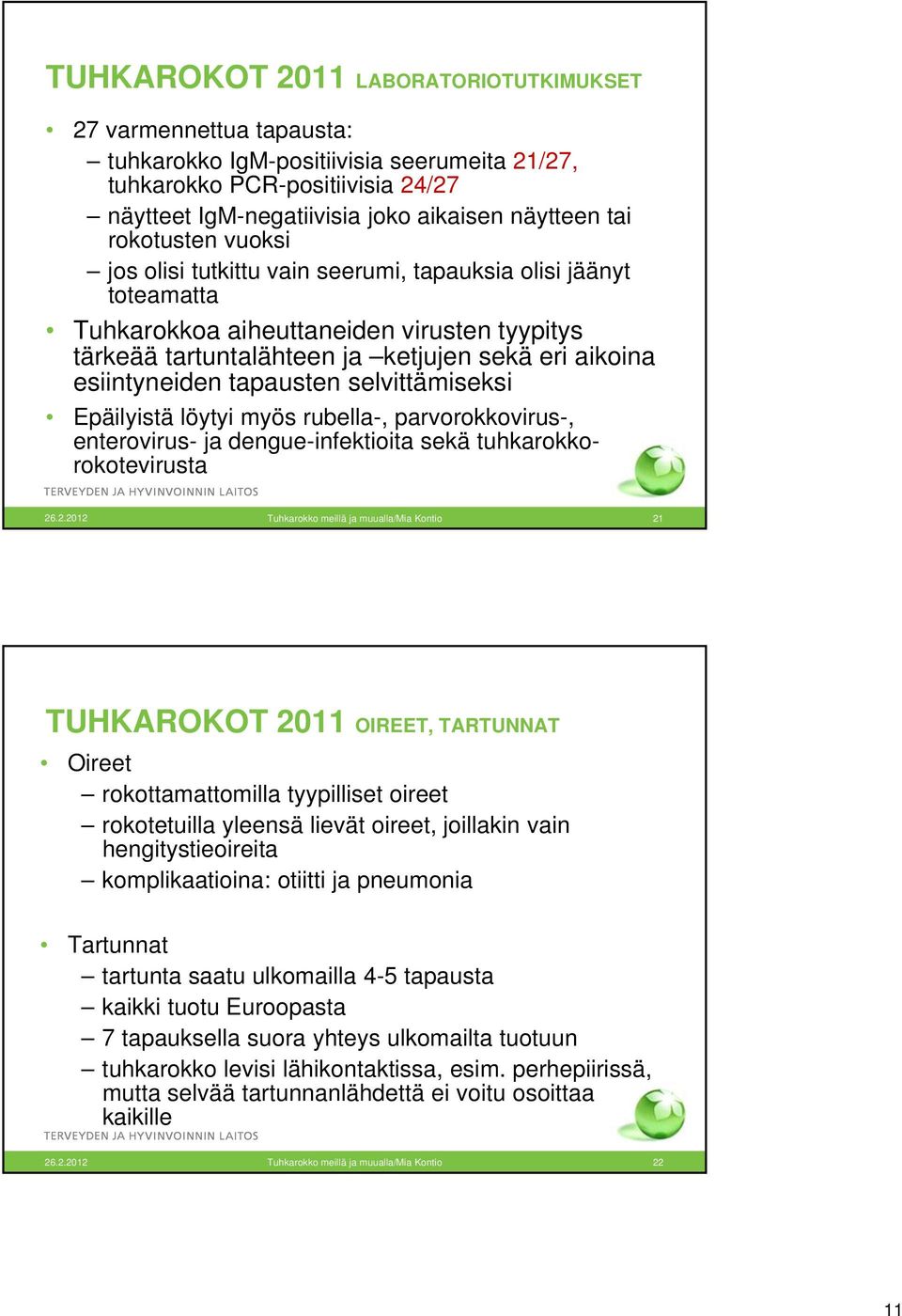 tapausten selvittämiseksi Epäilyistä löytyi myös rubella-, parvorokkovirus-, enterovirus- ja dengue-infektioita sekä tuhkarokkorokotevirusta 26
