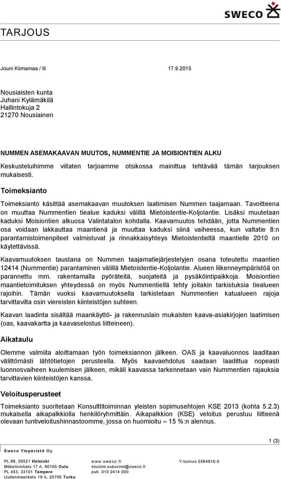 tämän tarjuksen Timeksiant Timeksiant käsittää asemakaavan muutksen laatimisen Nummen taajamaan. Tavitteena n muuttaa Nummentien tiealue kaduksi välillä Mietistentie-Kljlantie.