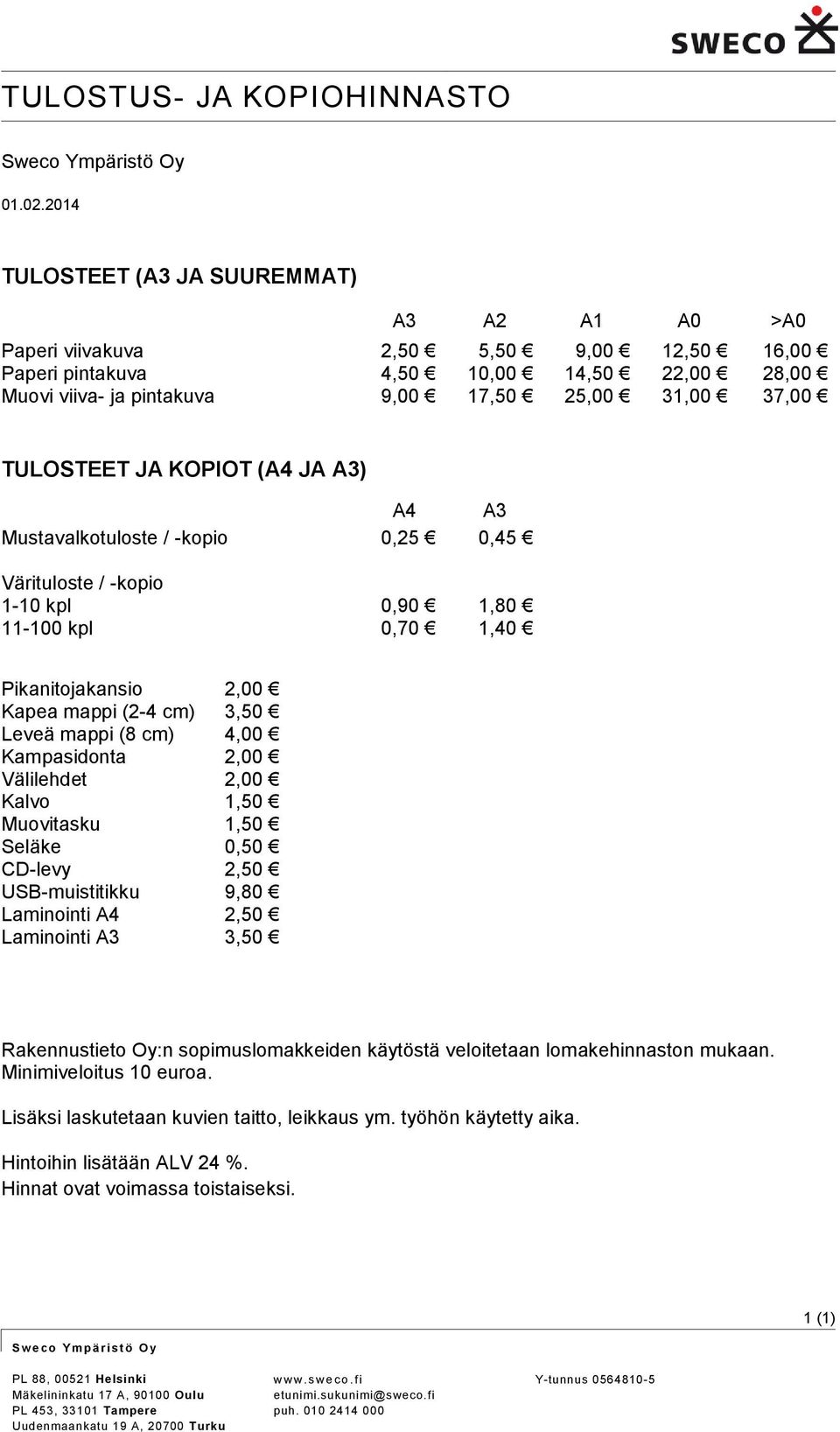 TULOSTEET JA KOPIOT (A4 JA A3) A4 A3 Mustavalktulste / -kpi 0,25 0,45 Väritulste / -kpi 1-10 kpl 0,90 1,80 11-100 kpl 0,70 1,40 Pikanitjakansi 2,00 Kapea mappi (2-4 cm) 3,50 Leveä mappi (8 cm) 4,00