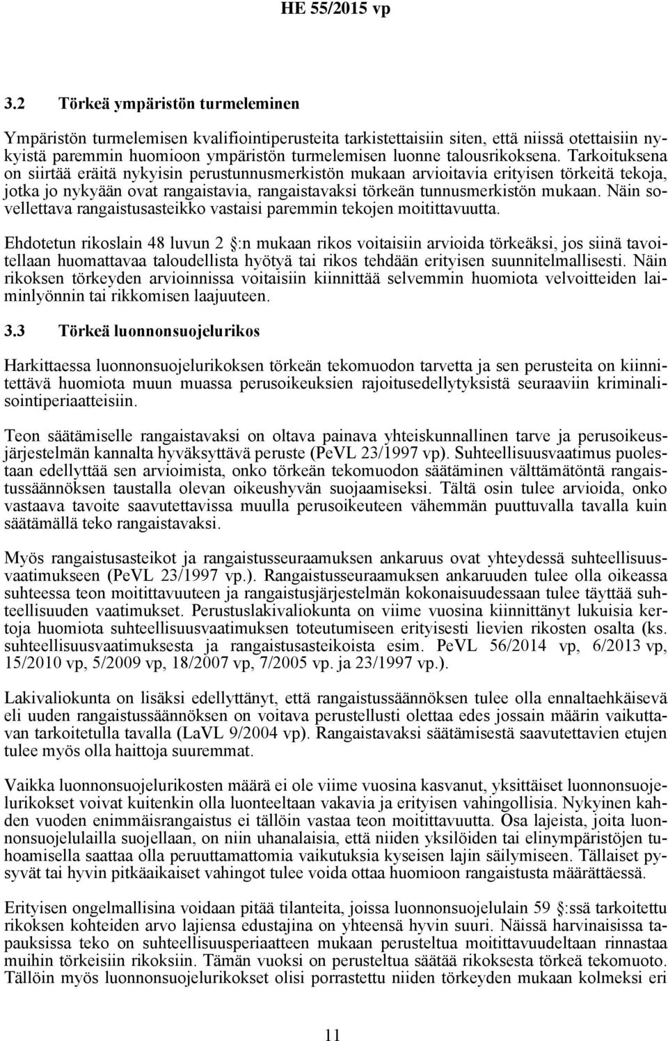 Tarkoituksena on siirtää eräitä nykyisin perustunnusmerkistön mukaan arvioitavia erityisen törkeitä tekoja, jotka jo nykyään ovat rangaistavia, rangaistavaksi törkeän tunnusmerkistön mukaan.