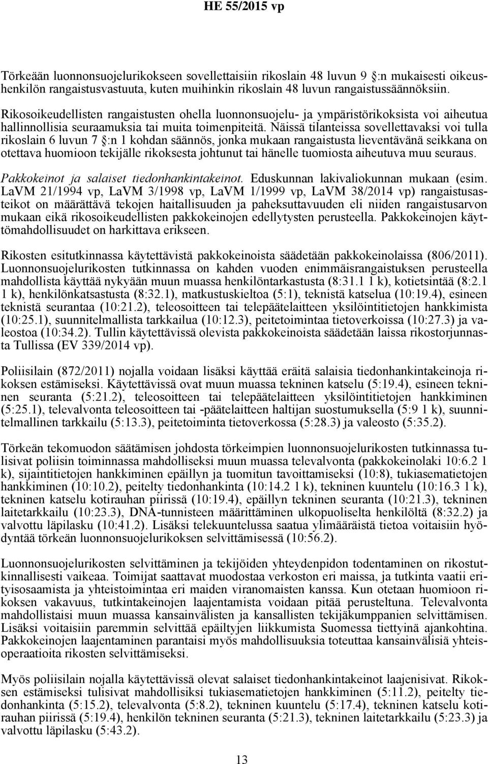 Näissä tilanteissa sovellettavaksi voi tulla rikoslain 6 luvun 7 :n 1 kohdan säännös, jonka mukaan rangaistusta lieventävänä seikkana on otettava huomioon tekijälle rikoksesta johtunut tai hänelle