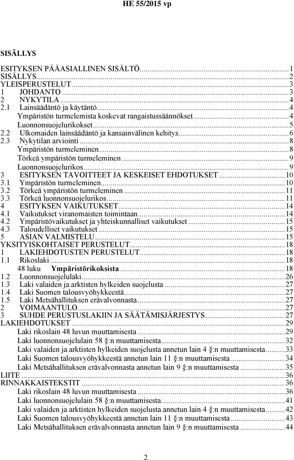 ..9 3 ESITYKSEN TAVOITTEET JA KESKEISET EHDOTUKSET...10 3.1 Ympäristön turmeleminen...10 3.2 Törkeä ympäristön turmeleminen...11 3.3 Törkeä luonnonsuojelurikos...11 4 ESITYKSEN VAIKUTUKSET...14 4.