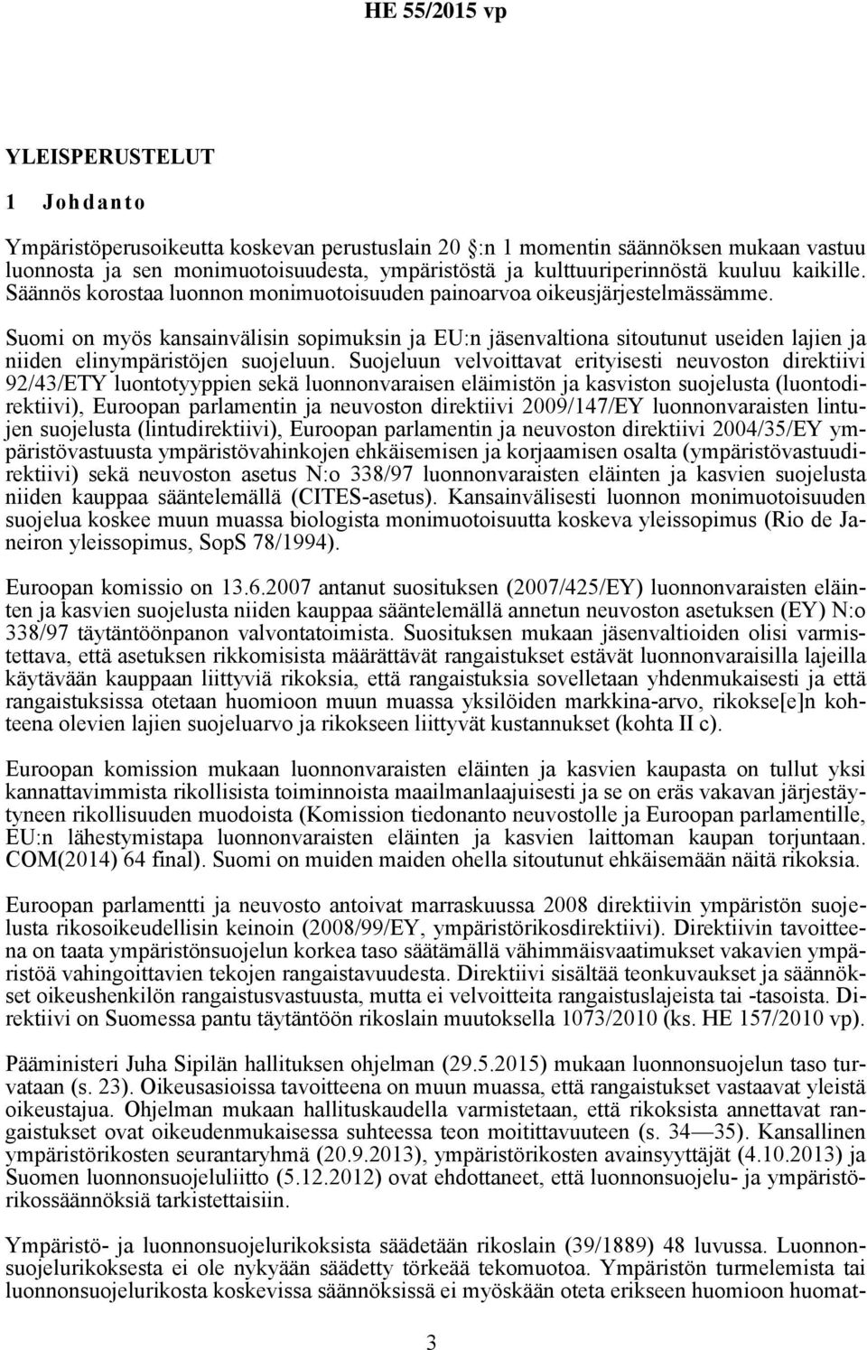 Suomi on myös kansainvälisin sopimuksin ja EU:n jäsenvaltiona sitoutunut useiden lajien ja niiden elinympäristöjen suojeluun.