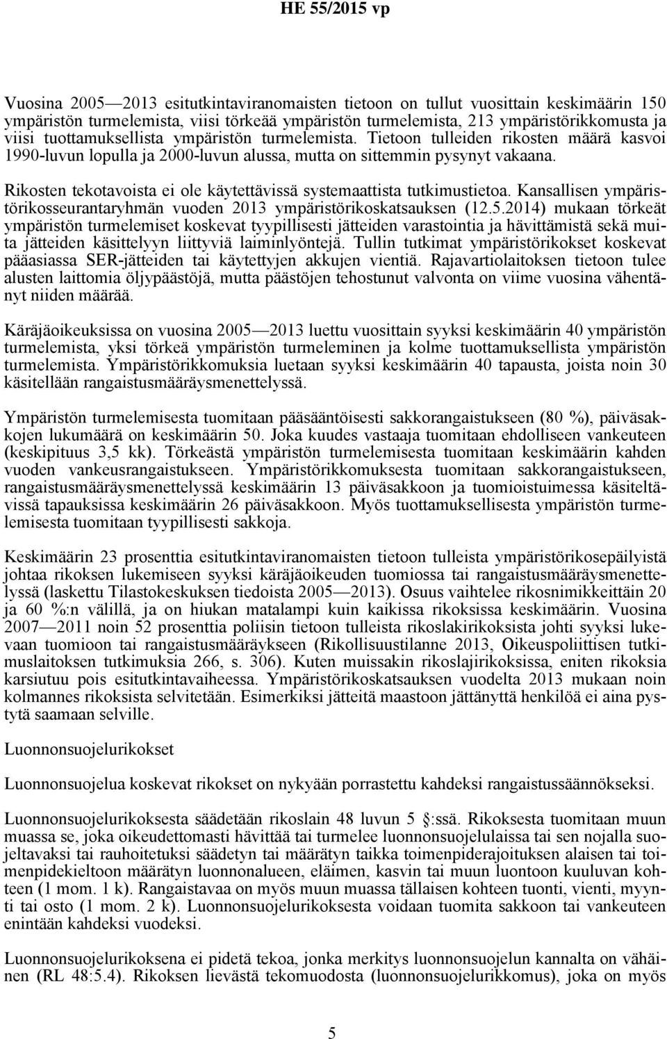 Rikosten tekotavoista ei ole käytettävissä systemaattista tutkimustietoa. Kansallisen ympäristörikosseurantaryhmän vuoden 2013 ympäristörikoskatsauksen (12.5.