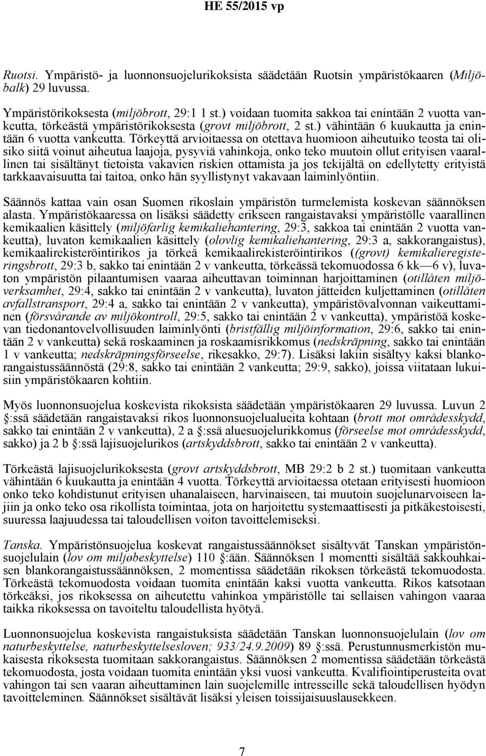 Törkeyttä arvioitaessa on otettava huomioon aiheutuiko teosta tai olisiko siitä voinut aiheutua laajoja, pysyviä vahinkoja, onko teko muutoin ollut erityisen vaarallinen tai sisältänyt tietoista