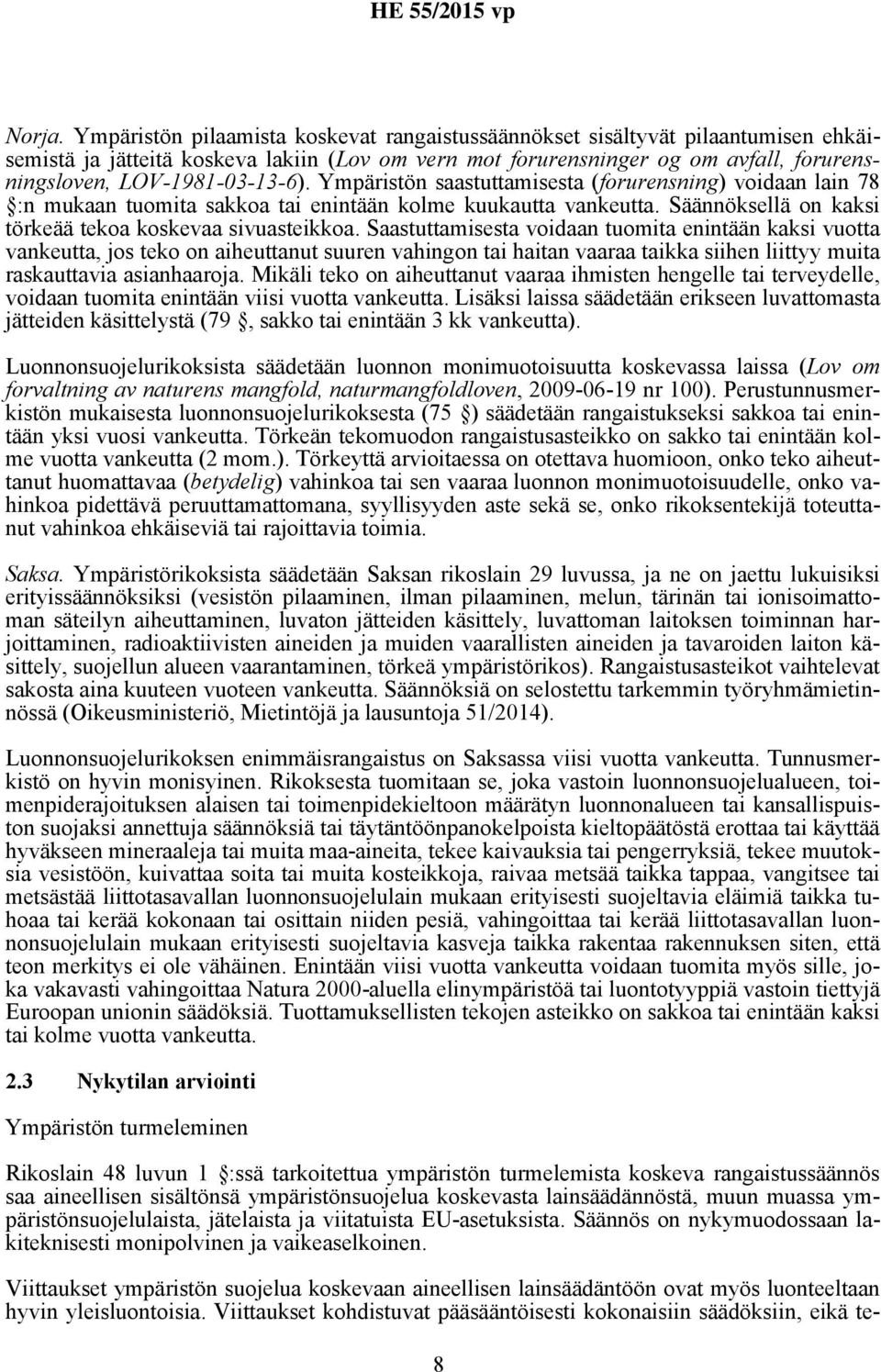 LOV-1981-03-13-6). Ympäristön saastuttamisesta (forurensning) voidaan lain 78 :n mukaan tuomita sakkoa tai enintään kolme kuukautta vankeutta.