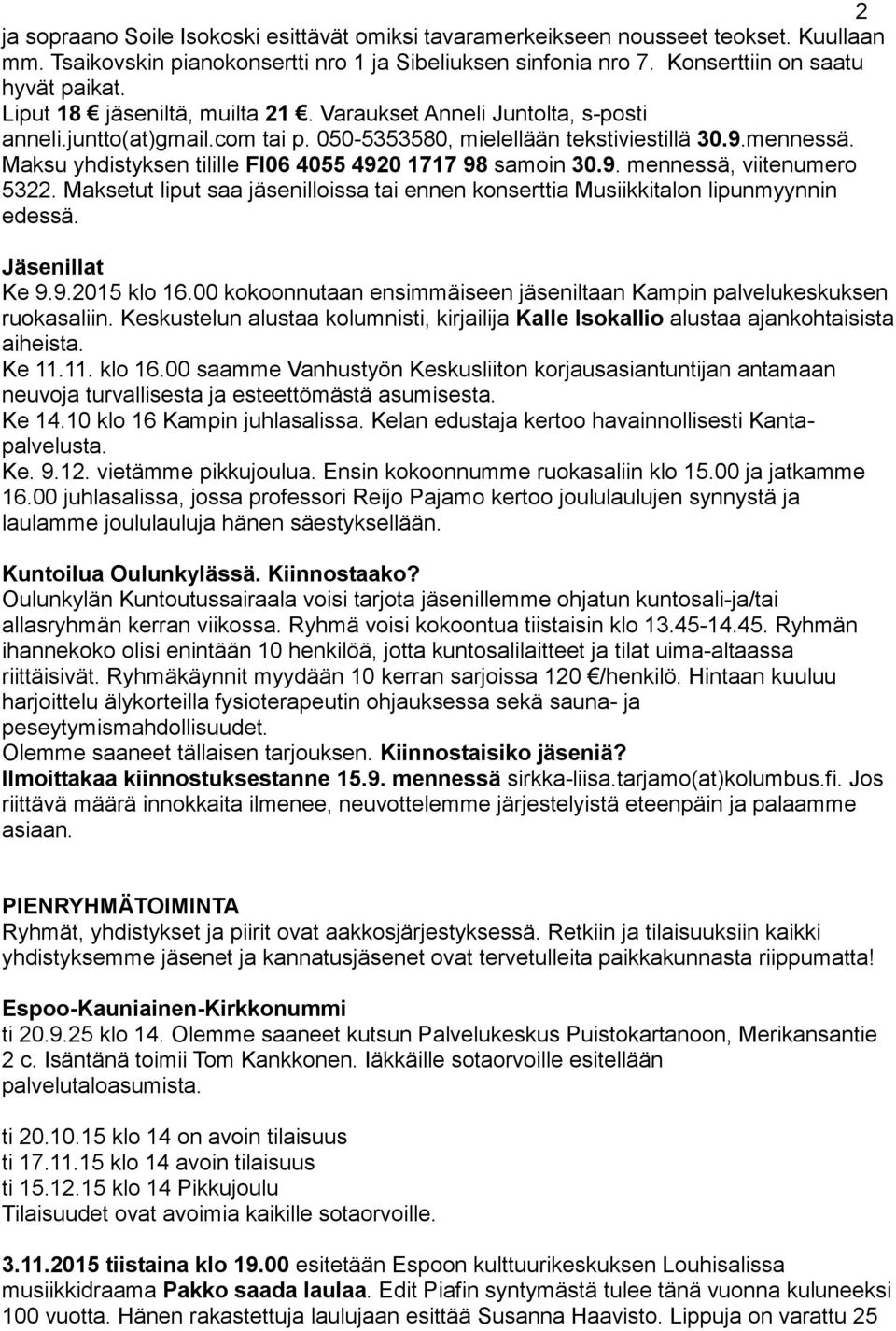 Maksu yhdistyksen tilille FI06 4055 4920 1717 98 samoin 30.9. mennessä, viitenumero 5322. Maksetut liput saa jäsenilloissa tai ennen konserttia Musiikkitalon lipunmyynnin edessä. Jäsenillat Ke 9.9.2015 klo 16.