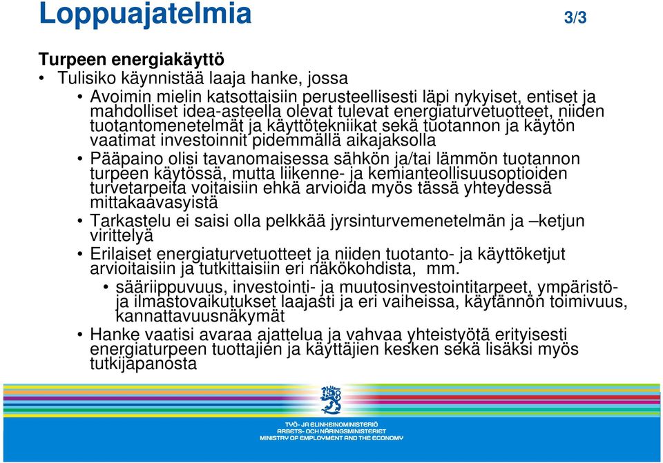 turpeen käytössä, mutta liikenne- ja kemianteollisuusoptioiden turvetarpeita voitaisiin ehkä arvioida myös tässä yhteydessä mittakaavasyistä Tarkastelu ei saisi olla pelkkää jyrsinturvemenetelmän ja