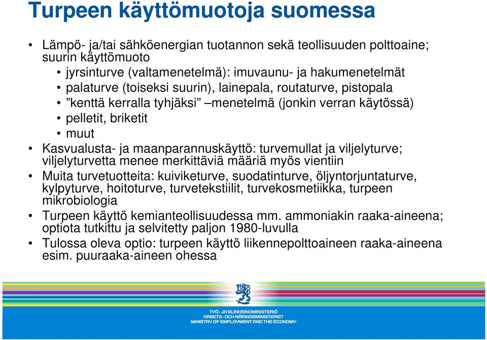 viljelyturvetta menee merkittäviä määriä myös vientiin Muita turvetuotteita: kuiviketurve, suodatinturve, öljyntorjuntaturve, kylpyturve, hoitoturve, turvetekstiilit, turvekosmetiikka, turpeen