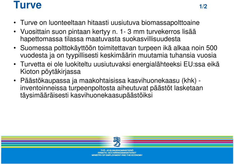 500 vuodesta ja on tyypillisesti keskimäärin muutamia tuhansia vuosia Turvetta ei ole luokiteltu uusiutuvaksi energialähteeksi EU:ssa eikä