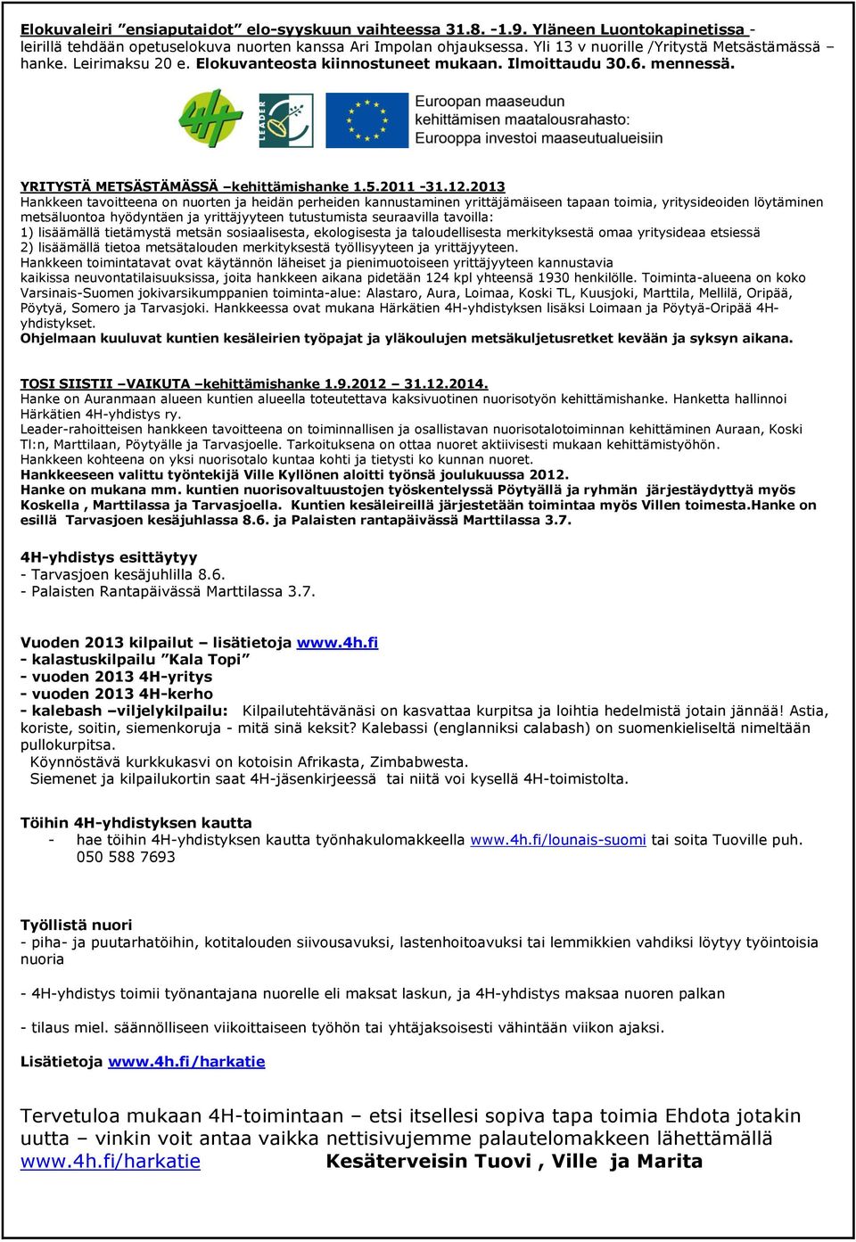 2013 Hankkeen tavoitteena on nuorten ja heidän perheiden kannustaminen yrittäjämäiseen tapaan toimia, yritysideoiden löytäminen metsäluontoa hyödyntäen ja yrittäjyyteen tutustumista seuraavilla