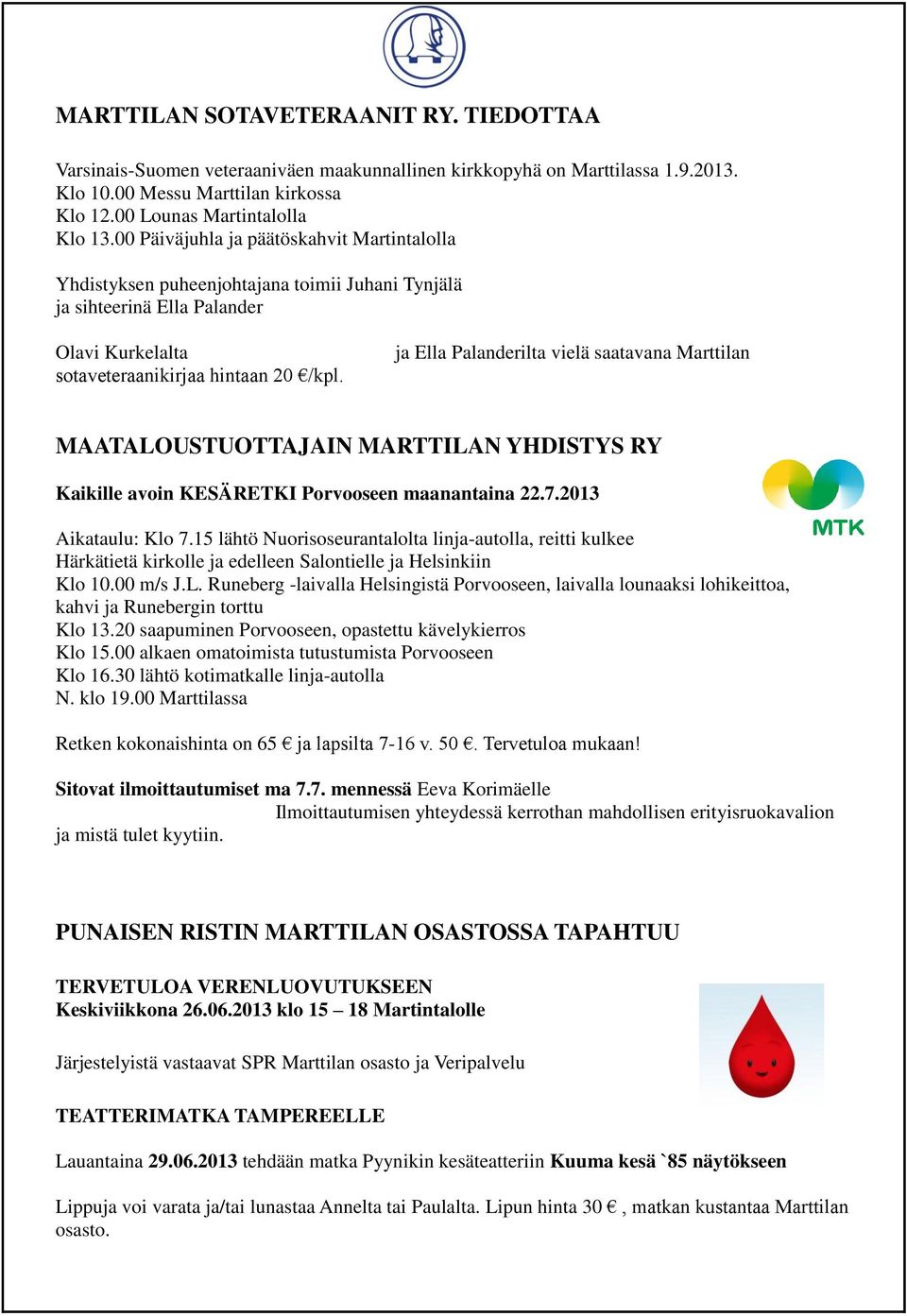 050 3138615 ja Ella Palanderilta vielä saatavana Marttilan sotaveteraanikirjaa hintaan 20 /kpl. MAATALOUSTUOTTAJAIN MARTTILAN YHDISTYS RY Kaikille avoin KESÄRETKI Porvooseen maanantaina 22.7.