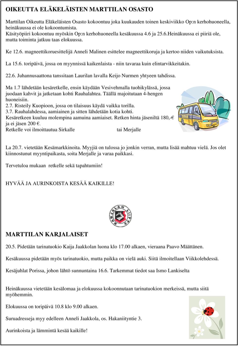 La 15.6. toripäivä, jossa on myynnissä kaikenlaista - niin tavaraa kuin elintarvikkeitakin. 22.6. Juhannusaattona tanssitaan Laurilan lavalla Keijo Nurmen yhtyeen tahdissa. Ma 1.