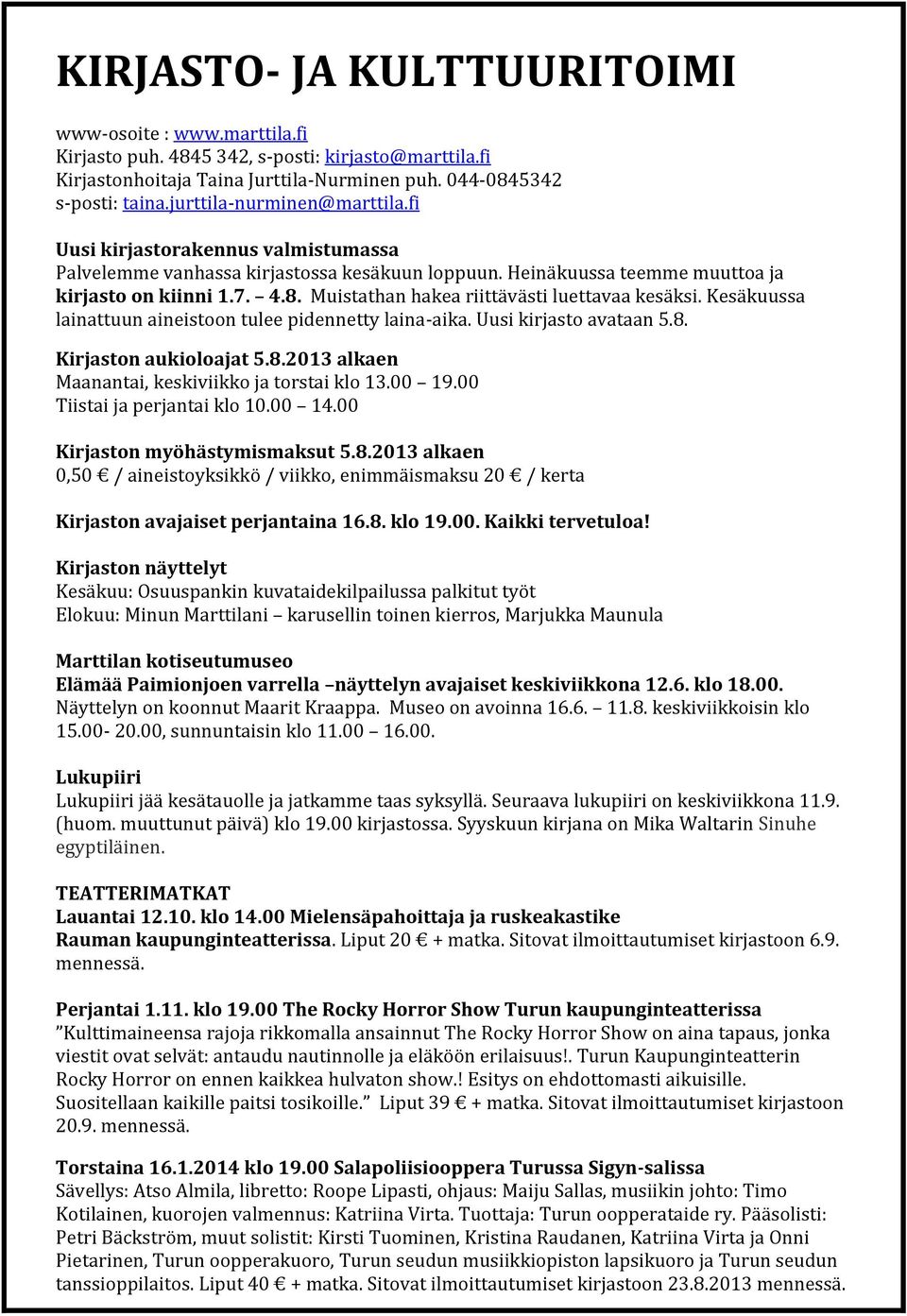 Muistathan hakea riittävästi luettavaa kesäksi. Kesäkuussa lainattuun aineistoon tulee pidennetty laina-aika. Uusi kirjasto avataan 5.8. Kirjaston aukioloajat 5.8.2013 alkaen Maanantai, keskiviikko ja torstai klo 13.