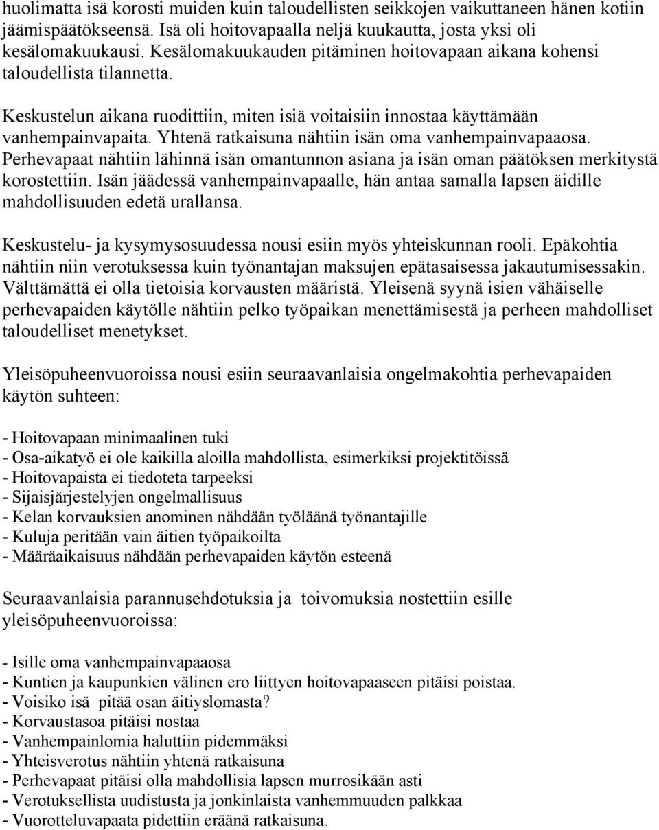 Yhtenä ratkaisuna nähtiin isän oma vanhempainvapaaosa. Perhevapaat nähtiin lähinnä isän omantunnon asiana ja isän oman päätöksen merkitystä korostettiin.