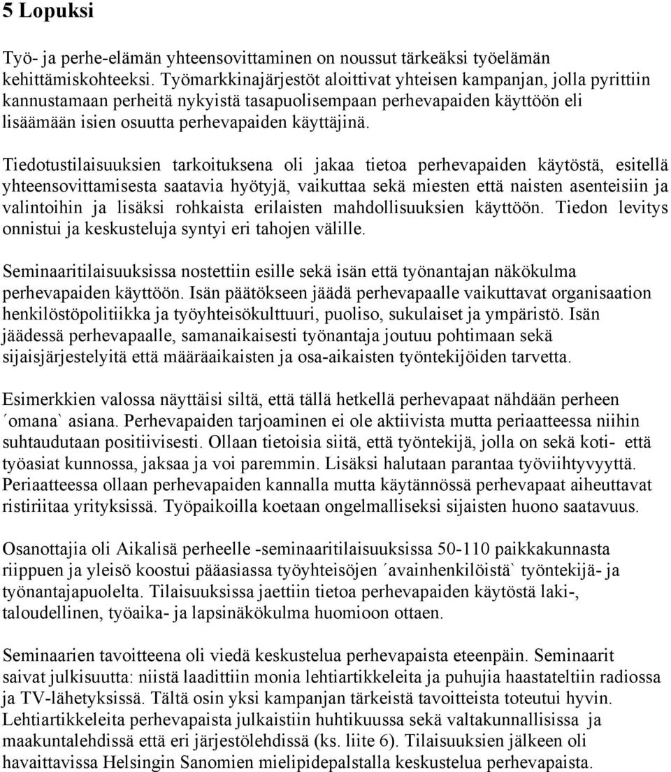 Tiedotustilaisuuksien tarkoituksena oli jakaa tietoa perhevapaiden käytöstä, esitellä yhteensovittamisesta saatavia hyötyjä, vaikuttaa sekä miesten että naisten asenteisiin ja valintoihin ja lisäksi