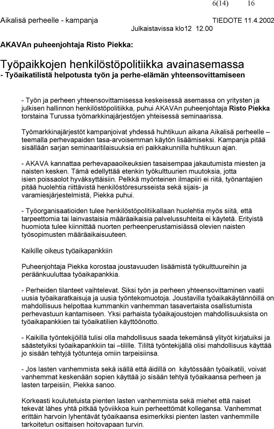 keskeisessä asemassa on yritysten ja julkisen hallinnon henkilöstöpolitiikka, puhui AKAVAn puheenjohtaja Risto Piekka torstaina Turussa työmarkkinajärjestöjen yhteisessä seminaarissa.