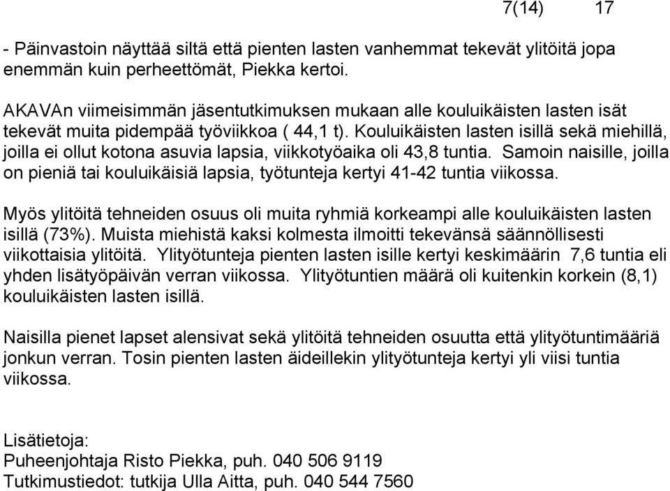 Kouluikäisten lasten isillä sekä miehillä, joilla ei ollut kotona asuvia lapsia, viikkotyöaika oli 43,8 tuntia.