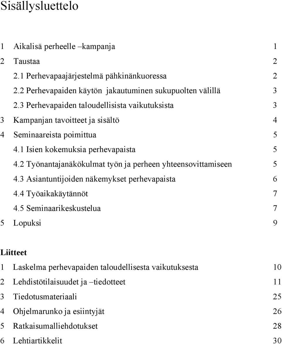 2 Työnantajanäkökulmat työn ja perheen yhteensovittamiseen 5 4.3 Asiantuntijoiden näkemykset perhevapaista 6 4.4 Työaikakäytännöt 7 4.