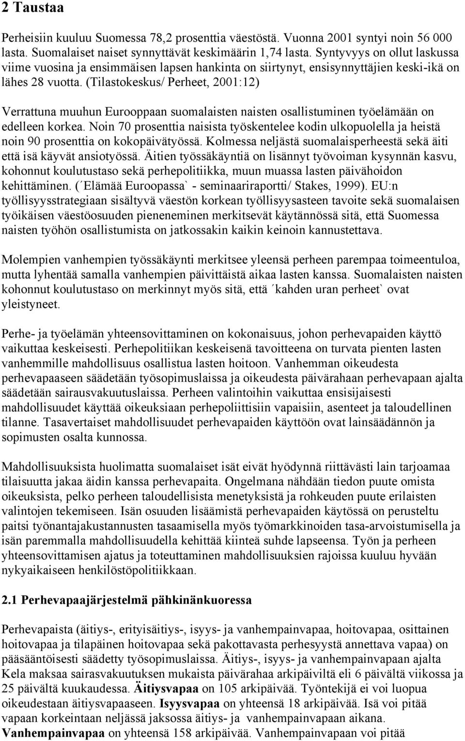 (Tilastokeskus/ Perheet, 2001:12) Verrattuna muuhun Eurooppaan suomalaisten naisten osallistuminen työelämään on edelleen korkea.