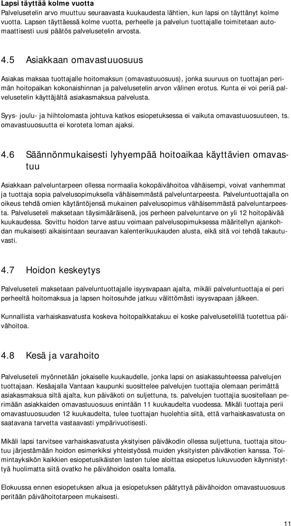 5 Asiakkaan omavastuuosuus Asiakas maksaa tuottajalle hoitomaksun (omavastuuosuus), jonka suuruus on tuottajan perimän hoitopaikan kokonaishinnan ja palvelusetelin arvon välinen erotus.