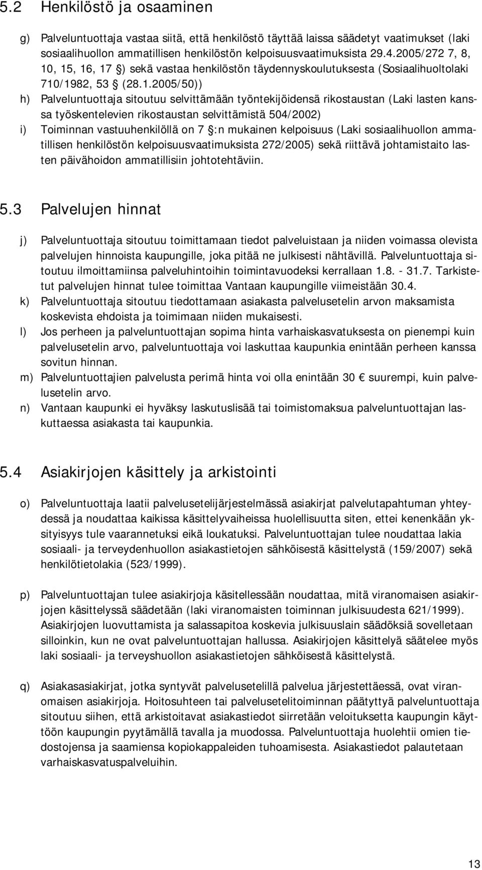 , 15, 16, 17 ) sekä vastaa henkilöstön täydennyskoulutuksesta (Sosiaalihuoltolaki 710/1982, 53 (28.1.2005/50)) h) Palveluntuottaja sitoutuu selvittämään työntekijöidensä rikostaustan (Laki lasten