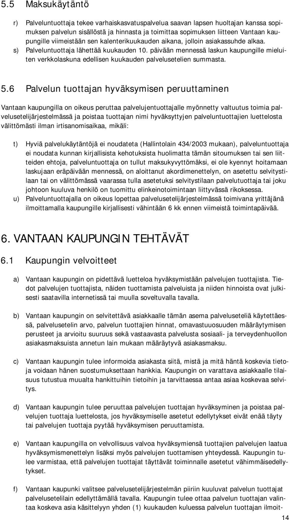 päivään mennessä laskun kaupungille mieluiten verkkolaskuna edellisen kuukauden palvelusetelien summasta. 5.