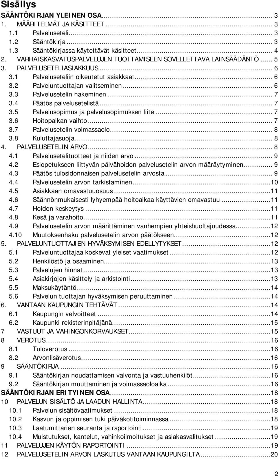 .. 7 3.4 Päätös palvelusetelistä... 7 3.5 Palvelusopimus ja palvelusopimuksen liite... 7 3.6 Hoitopaikan vaihto... 7 3.7 Palvelusetelin voimassaolo... 8 3.8 Kuluttajasuoja... 8 4. PALVELUSETELIN ARVO.