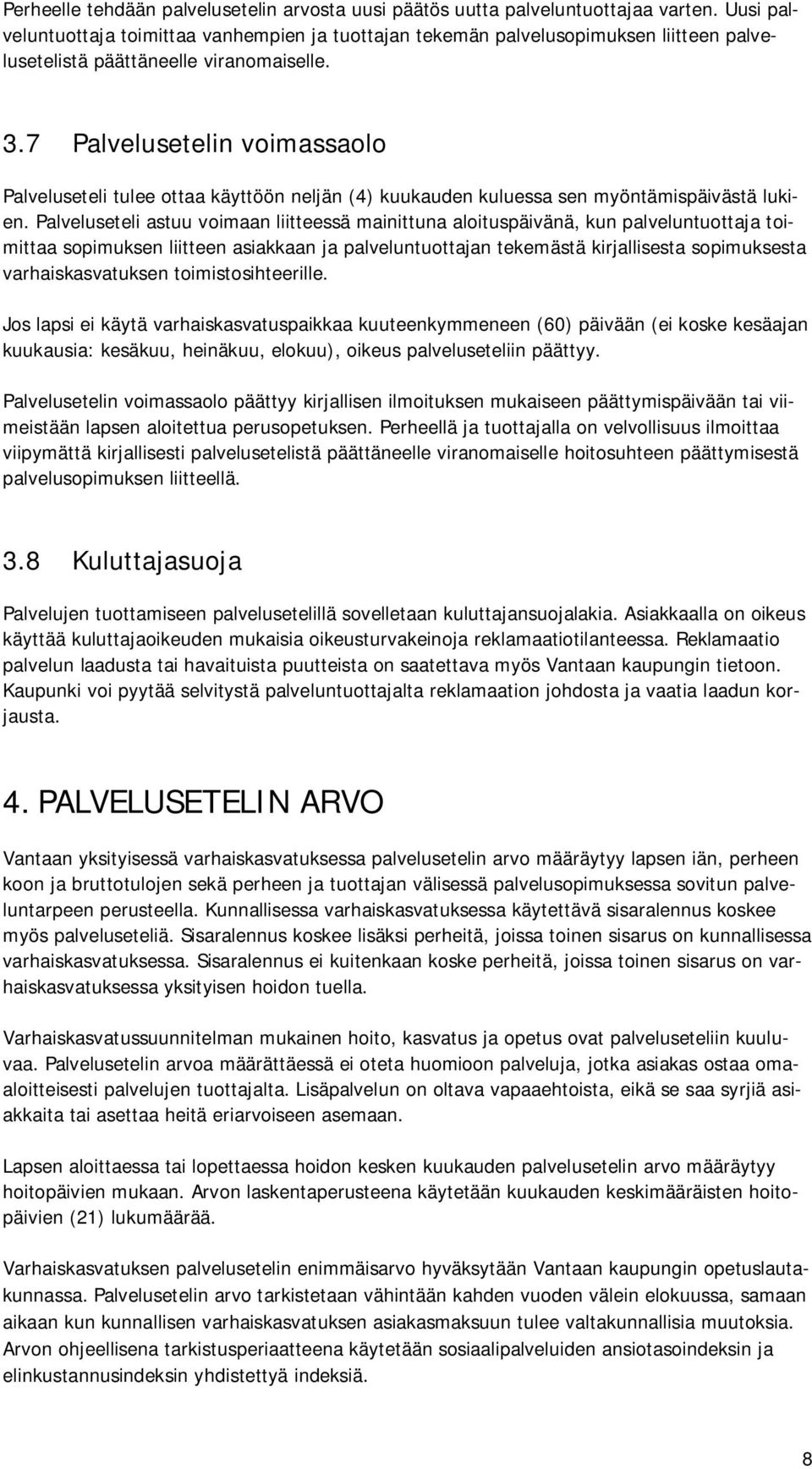 7 Palvelusetelin voimassaolo Palveluseteli tulee ottaa käyttöön neljän (4) kuukauden kuluessa sen myöntämispäivästä lukien.