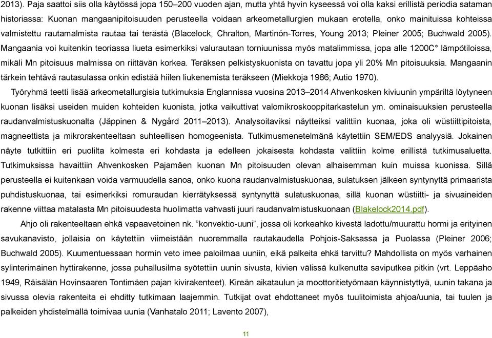 arkeometallurgien mukaan erotella, onko mainituissa kohteissa valmistettu rautamalmista rautaa tai terästä (Blacelock, Chralton, Martinón-Torres, Young 2013; Pleiner 2005; Buchwald 2005).
