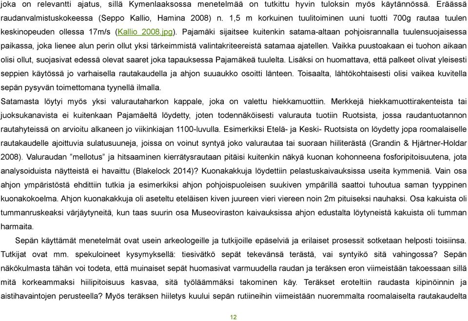Pajamäki sijaitsee kuitenkin satama-altaan pohjoisrannalla tuulensuojaisessa paikassa, joka lienee alun perin ollut yksi tärkeimmistä valintakriteereistä satamaa ajatellen.