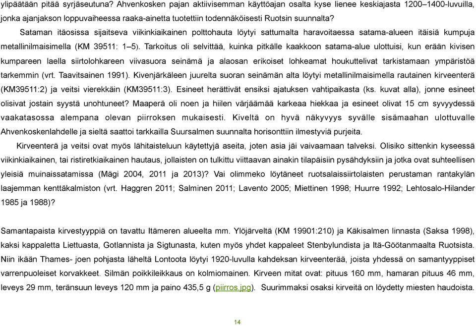 Sataman itäosissa sijaitseva viikinkiaikainen polttohauta löytyi sattumalta haravoitaessa satama-alueen itäisiä kumpuja metallinilmaisimella (KM 39511: 1 5).