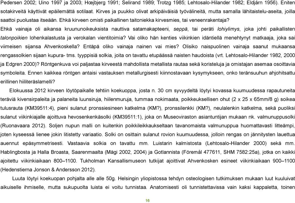 Ehkä vainaja oli aikansa kruununoikeuksista nauttiva satamakapteeni, seppä, tai peräti lohiylimys, joka johti paikallisten talonpoikien lohenkalastusta ja verokalan vientitoimia?
