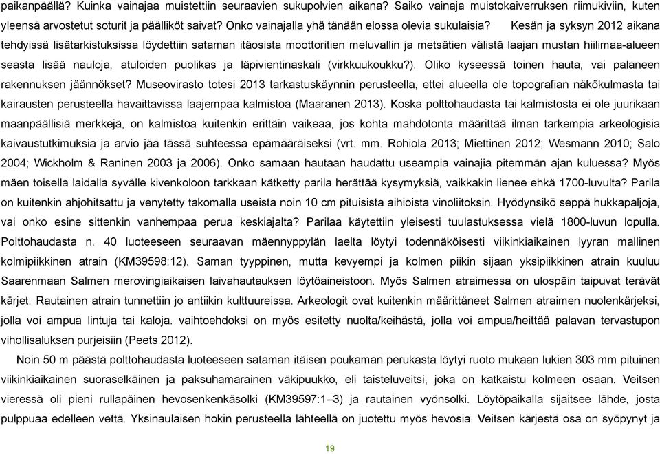 Kesän ja syksyn 2012 aikana tehdyissä lisätarkistuksissa löydettiin sataman itäosista moottoritien meluvallin ja metsätien välistä laajan mustan hiilimaa-alueen seasta lisää nauloja, atuloiden