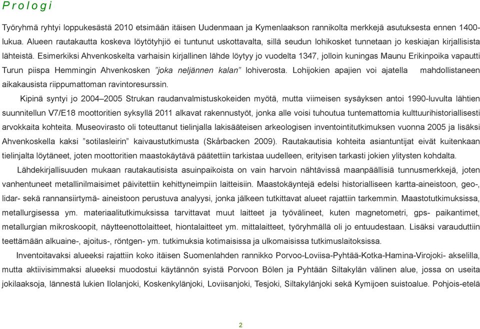 Esimerkiksi Ahvenkoskelta varhaisin kirjallinen lähde löytyy jo vuodelta 1347, jolloin kuningas Maunu Erikinpoika vapautti Turun piispa Hemmingin Ahvenkosken joka neljännen kalan lohiverosta.