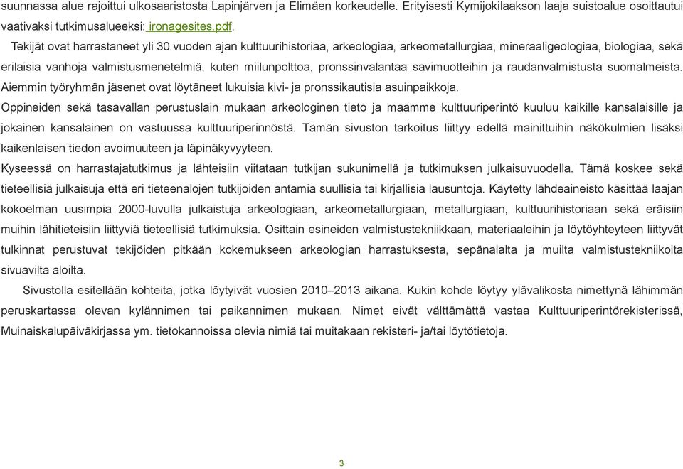 pronssinvalantaa savimuotteihin ja raudanvalmistusta suomalmeista. Aiemmin työryhmän jäsenet ovat löytäneet lukuisia kivi- ja pronssikautisia asuinpaikkoja.