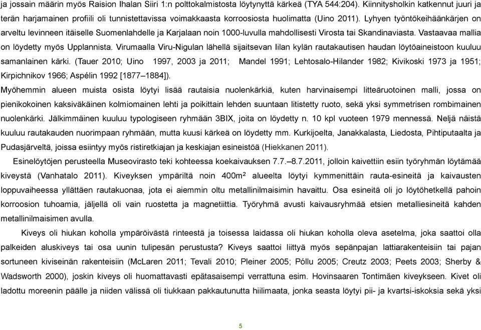 Lyhyen työntökeihäänkärjen on arveltu levinneen itäiselle Suomenlahdelle ja Karjalaan noin 1000-luvulla mahdollisesti Virosta tai Skandinaviasta. Vastaavaa mallia on löydetty myös Upplannista.