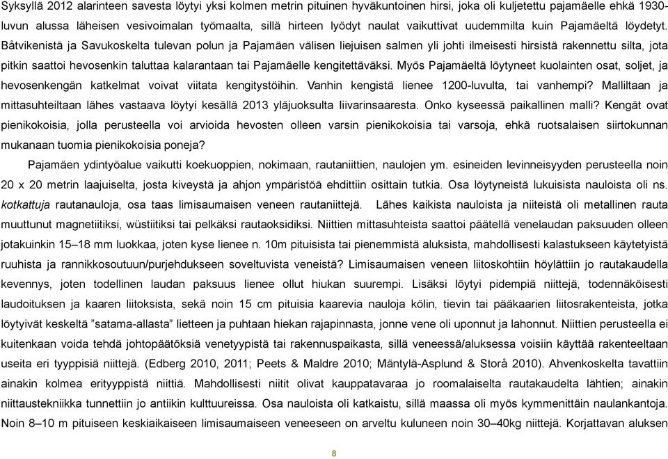 Båtvikenistä ja Savukoskelta tulevan polun ja Pajamäen välisen liejuisen salmen yli johti ilmeisesti hirsistä rakennettu silta, jota pitkin saattoi hevosenkin taluttaa kalarantaan tai Pajamäelle