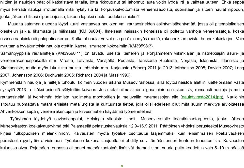naulat uudeksi aihioksi? Muualta sataman alueelta löytyi kuusi vastaavaa naulojen ym.