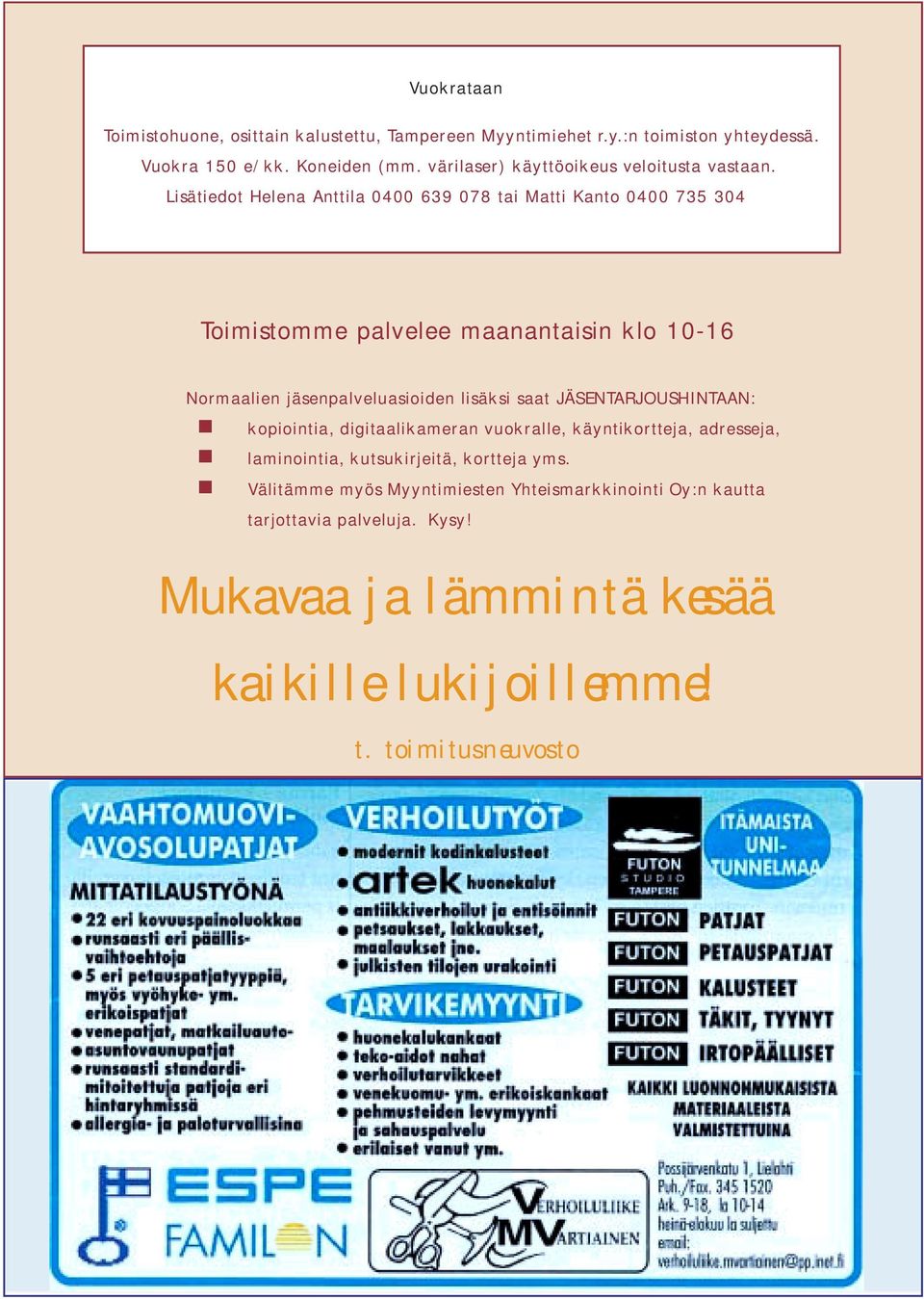 Lisätiedot Helena Anttila 0400 639 078 tai Matti Kanto 0400 735 304 Toimistomme palvelee maanantaisin klo 10-16 Normaalien jäsenpalveluasioiden lisäksi