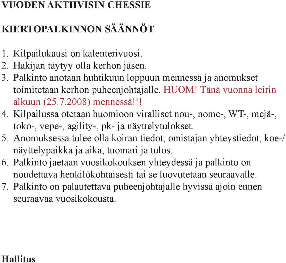 Kilpailussa otetaan huomioon viralliset nou-, nome-, WT-, mejä-, toko-, vepe-, agility-, pk- ja näyttelytulokset. 5.