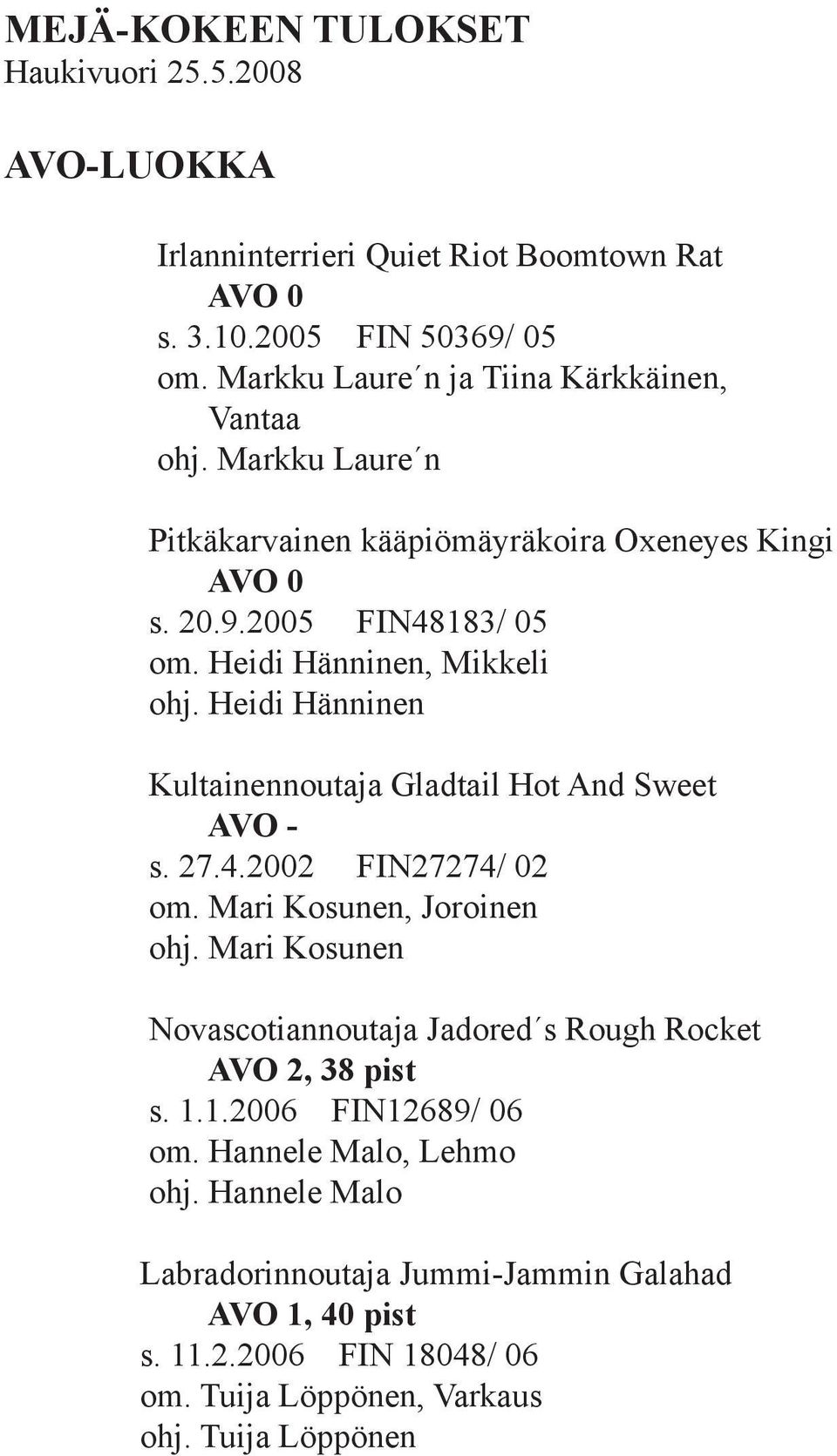 Heidi Hänninen, Mikkeli ohj. Heidi Hänninen Kultainennoutaja Gladtail Hot And Sweet AVO - s. 27.4.2002 FIN27274/ 02 om. Mari Kosunen, Joroinen ohj.