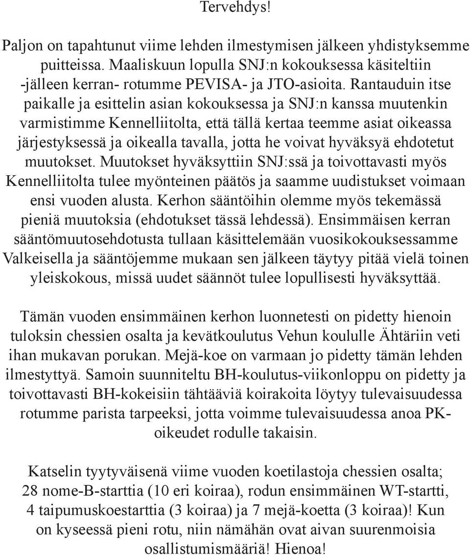 voivat hyväksyä ehdotetut muutokset. Muutokset hyväksyttiin SNJ:ssä ja toivottavasti myös Kennelliitolta tulee myönteinen päätös ja saamme uudistukset voimaan ensi vuoden alusta.