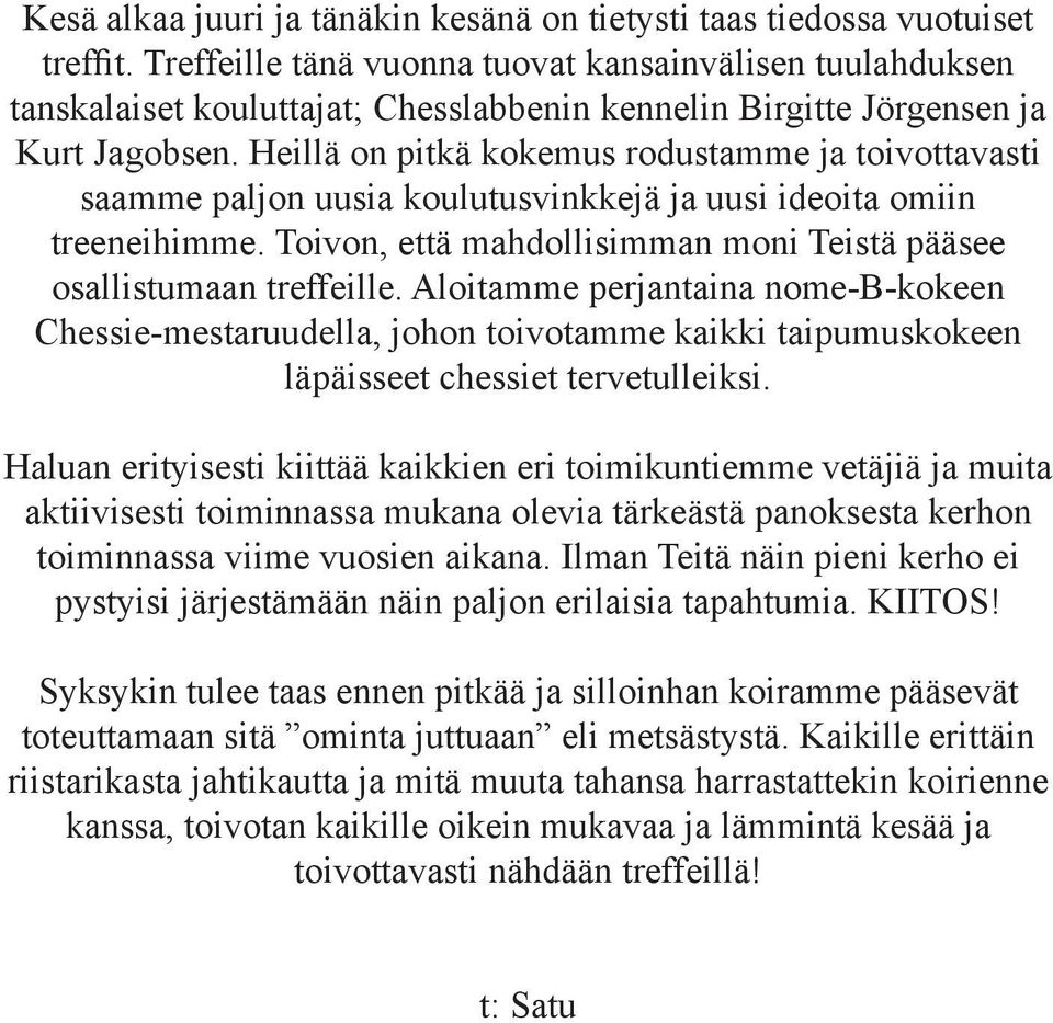 Heillä on pitkä kokemus rodustamme ja toivottavasti saamme paljon uusia koulutusvinkkejä ja uusi ideoita omiin treeneihimme. Toivon, että mahdollisimman moni Teistä pääsee osallistumaan treffeille.
